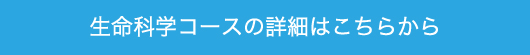 生命科学コースの詳細はこちら